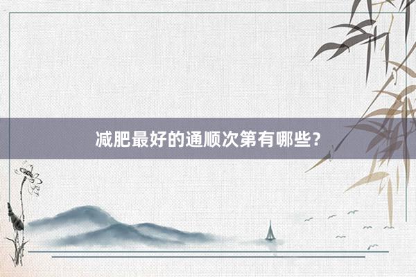 减肥最好的通顺次第有哪些?
