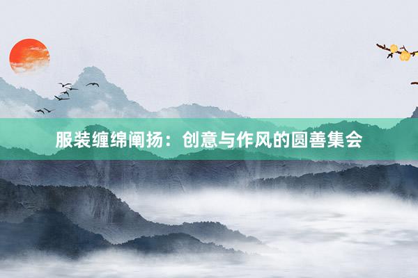 服装缠绵阐扬：创意与作风的圆善集会