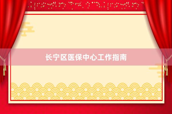 长宁区医保中心工作指南